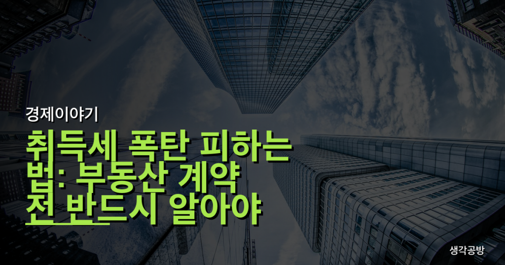 취득세 폭탄 피하는 법: 부동산 계약 전 반드시 알아야 할 실수 3가지